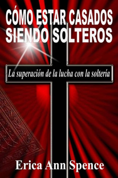Como Estar Casados Siendo Solteros: La Superacion De La Lucha Con La Solteria (Spanish Edition)