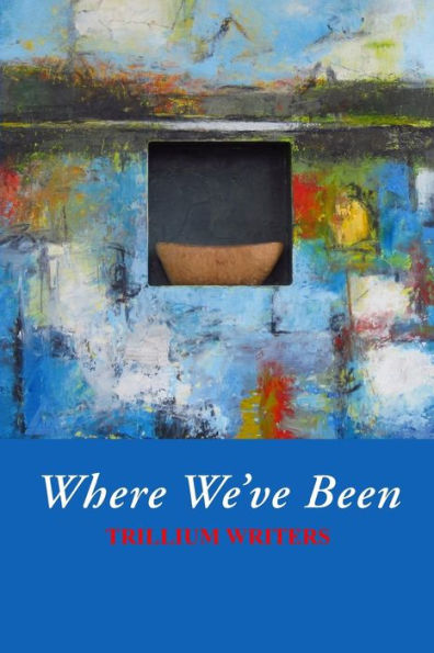 Where We'Ve Been: Trillium Writers