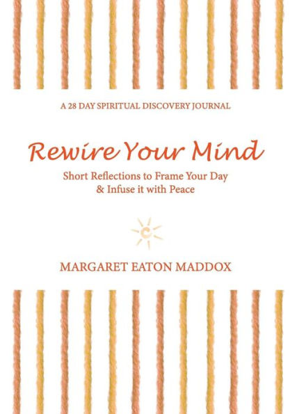 Rewire Your Mind: Short Reflections To Frame Your Day & Infuse It With Peace (A 28 Day Spiritual Discovery Journal)
