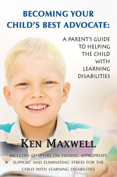 Becoming Your Child's Best Advocate: A Parent's Guide To Helping The Child With Learning Disabilities