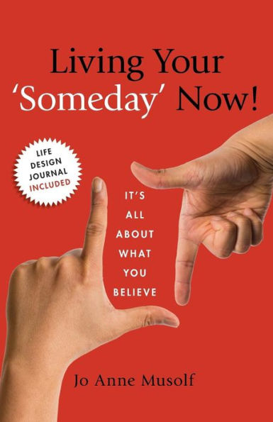 Living Your 'someday' Now!: It's All About What You Believe