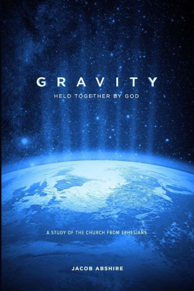 Gravity: Held Together By God: A Study Of The Church From Ephesians
