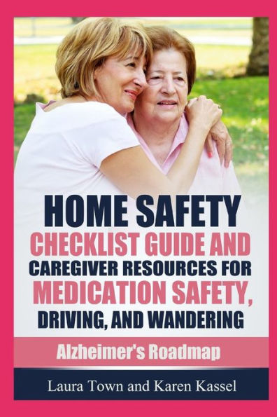Home Safety Checklist Guide and Caregiver Resources for Medication Safety, Driving, and Wandering (Alzheimer's Roadmap)