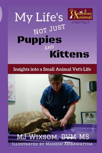 My Life's Not Just Puppies And Kittens: Insights Into A Small Animal Vet's Life ('s Not Pup1)