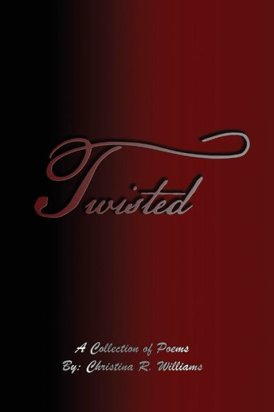 Twisted: A Collection Of Poems By: Christina R. Williams