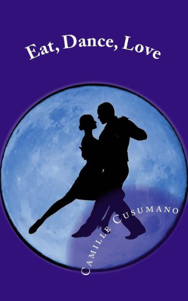Eat, Dance, Love: Tango Lover's Anthology