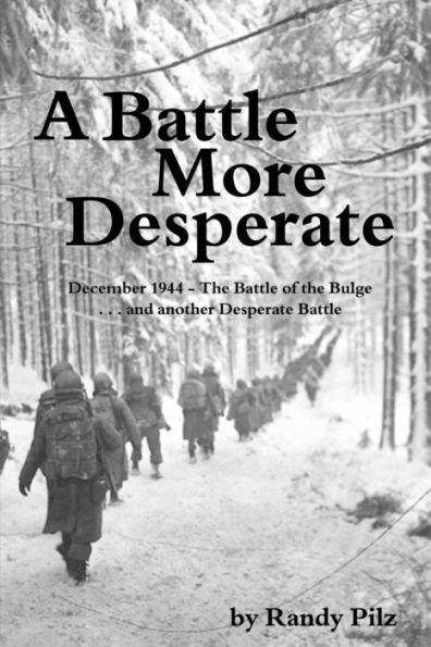 A Battle More Desperate: December 1944 - The Battle Of The Bulge . . . And Another Desperate Battle