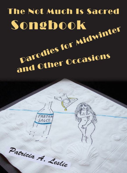The Not Much Is Sacred Songbook: Parodies For Midwinter And Other Occasions