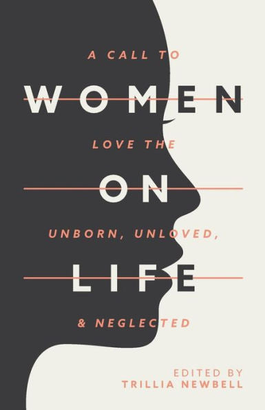 Women On Life: A Call To Love The Unborn, Unloved, & Neglected