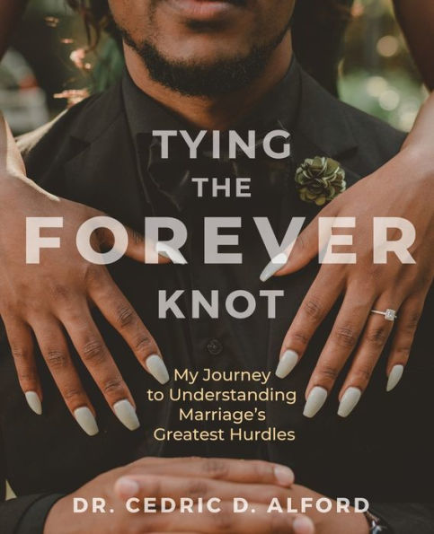 Tying The Forever Knot: My Journey To Understanding Marriage'S Greatest Hurdles