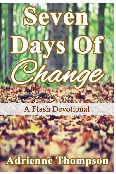 Seven Days Of Change: A Flash Devotional
