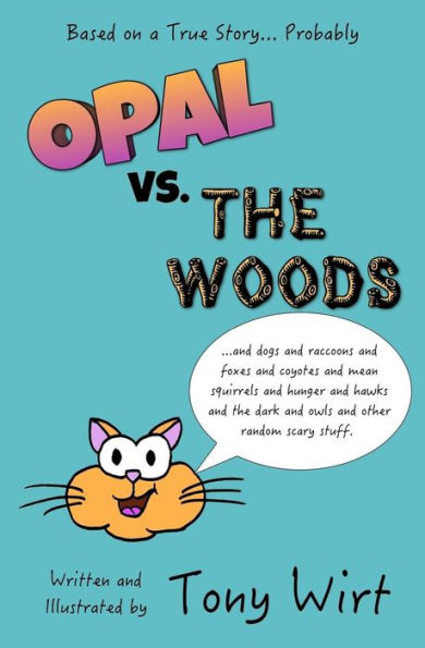 Opal Vs. The Woods: *And Dogs And Raccoons And Foxes And Coyotes And Mean Squirrels And Hunger And Hawks And The Dark And Owls And Other Random Scary Stuff