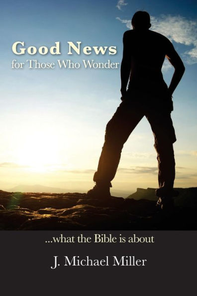Good News For Those Who Wonder: ...What The Bible Is About