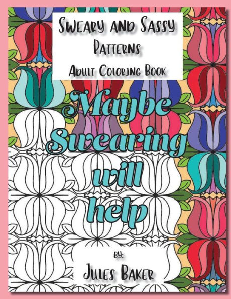 Sweary And Sassy Patterns Adult Coloring Book: Sweary And Sassy Patterns To Color