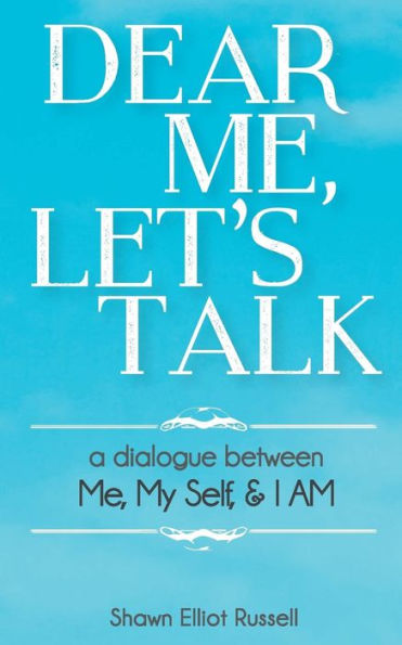 Dear Me, Let's Talk: A Dialogue Between Me, My Self, & I Am