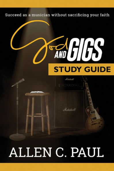 The God And Gigs Study Guide: Succeed As A Musician Without Sacrificing Your Faith