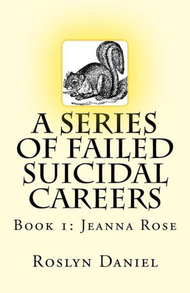 A Series Of Failed Suicidal Careers: Book 1: Jeanna Rose