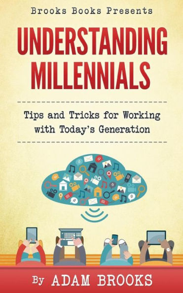 Understanding Millennials: A Guide To Working With Todays Generation (Brooks Books)