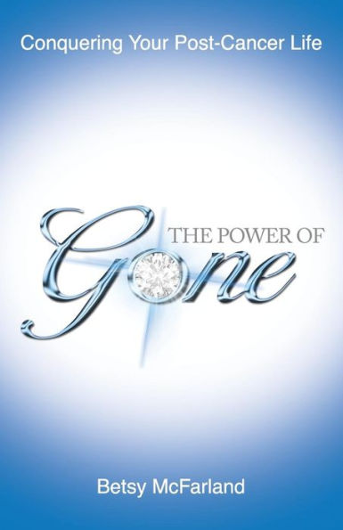 The Power Of Gone: Conquering Your Post-Cancer Life