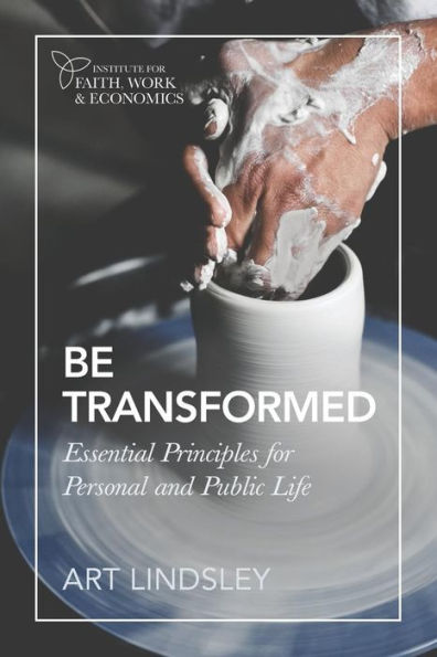 Be Transformed: Essential Principles For Personal And Public Life