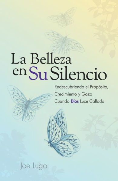 La Belleza En Su Silencio: Redescubriendo El Prop?Sito, Crecimiento Y Gozo Cuando Dios Luce Callado (Spanish Edition)