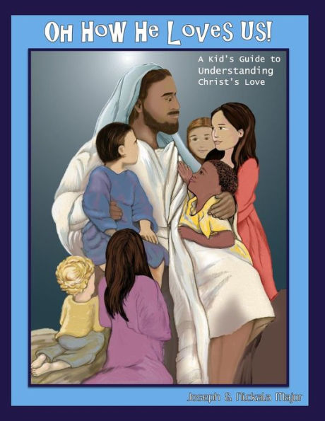 Oh How He Loves Us!: A Kid's Guide To Understanding Christ's Love