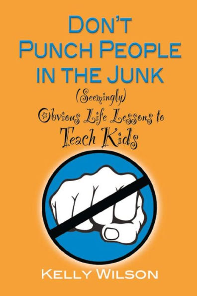 Don't Punch People In The Junk: (Seemingly) Obvious Life Lessons To Teach Kids