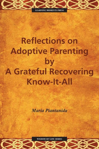 Reflections On Adoptive Parenting: By A Grateful Recovering Know-It-All (Wisdom Of Life)