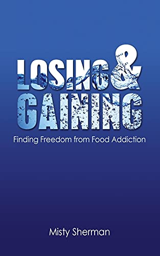 Losing And Gaining: Finding Freedom From Food Addiction