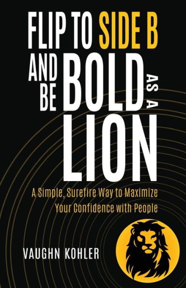 Flip To Side B And Be Bold As A Lion: A Simple, Surefire Way To Maximize Your Confidence With People (The Points Of Impact Series)