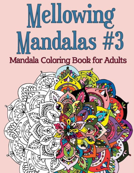 Mellowing Mandalas, Book #3: Mandala Coloring Book For Adults