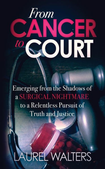 From Cancer To Court: Emerging From The Shadows Of A Surgical Nightmare To A Relentless Pursuit Of Truth And Justice