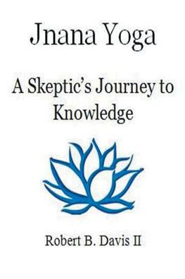 Jnana Yoga: A Skeptic's Journey To Knowledge