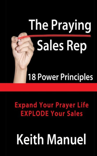 The Praying Sales Rep: 18 Power Principles For Prayer And Sales