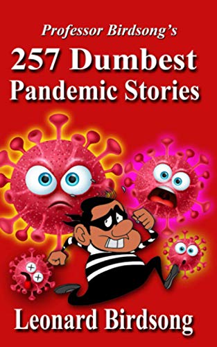 Professor Birdsong??s: 257 Dumbest Pandemic Stories