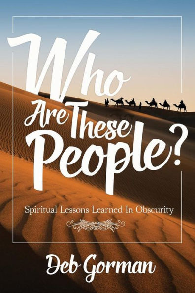 Who Are These People?: Spiritual Lessons Learned In Obscurity