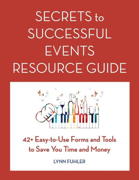 Secrets To Successful Events Resource Guide: 42+ Easy-To-Use Forms And Tools To Save You Time And Money