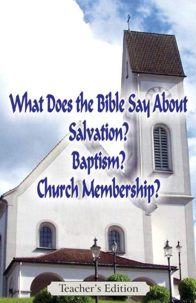 What Does The Bible Say About Salvation, Baptism, And Church Membership? (Teacher's Edition)