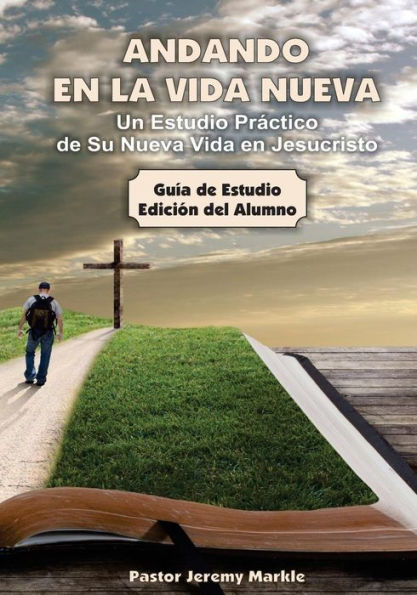 Andando En La Vida Nueva - Estudio Del Alumno: Un Estudio Pr?ƒctico De Su Nueva Vida En Jesucristo (Spanish Edition)