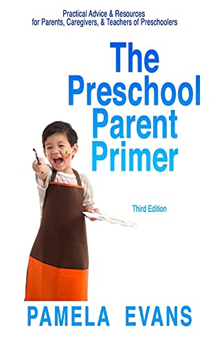 The Preschool Parent Primer: Practical Advice & Resources For Parents, Caregivers, & Teachers Of Preschoolers