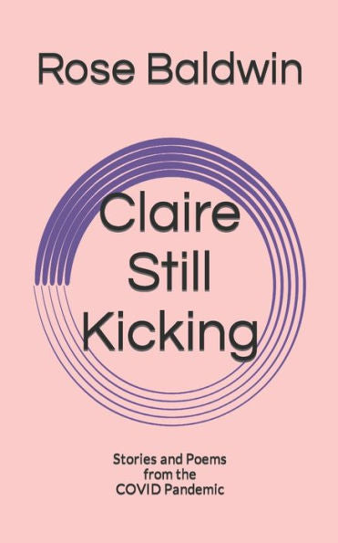 Claire Still Kicking: Stories And Poems From The Covid Pandemic (Claire Stories)