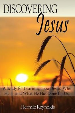 Discovering Jesus: A Study For Learning About Jesus, Who He Is, And What He Has Done For Us