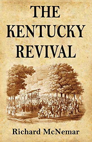 The Kentucky Revival: A Short History Of The Late Extraordinary Out-Pouring Of The Spirit Of God, In The Western States Of America, Agreeably To ... And Prophecies Concerning The Latter Day - 9780998217239