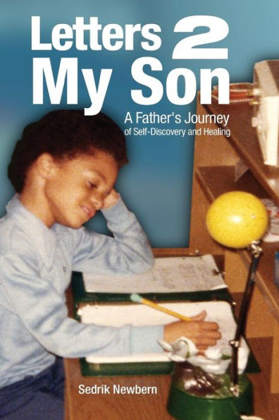Letters 2 My Son: A Father's Journey Of Self-Discovery And Healing