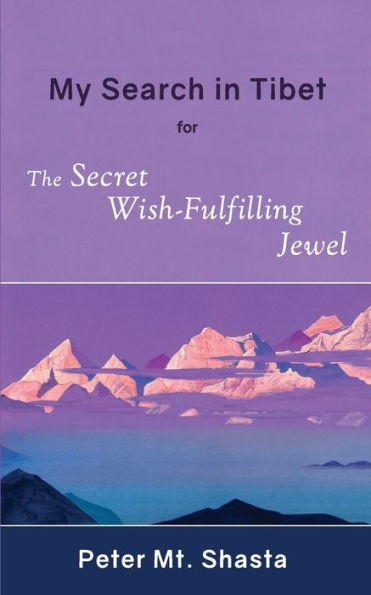 My Search In Tibet For The Secret Wish-Fulfilling Jewel - 9780998414355
