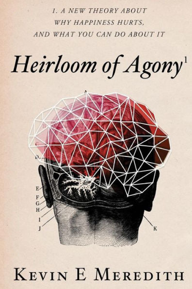 Heirloom Of Agony: A New Theory About Why Happiness Hurts And What You Can Do About It