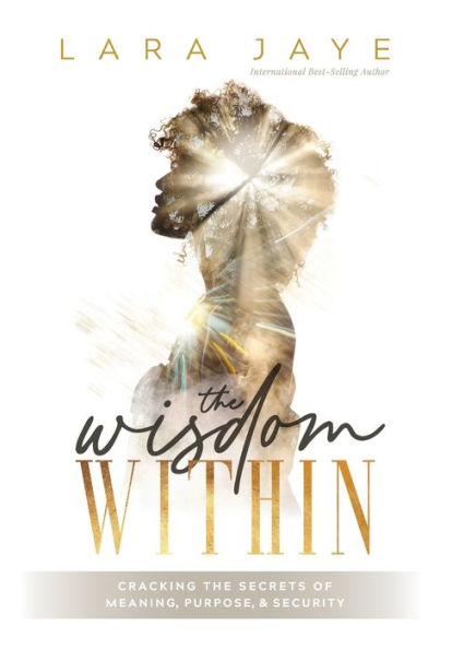 The Wisdom Within: Cracking The Secrets Of Meaning, Purpose, & Security