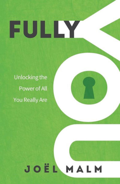 Fully You: Unlocking The Power Of All You Really Are