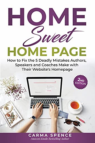 Home Sweet Home Page: How To Fix The 5 Deadly Mistakes Authors, Speakers, And Coaches Make With Their Website???S Homepage