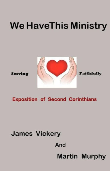 We Have This Ministry: Exposition Of Second Corinthians